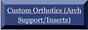Custom Orthotics (Arch Support/Inserts)